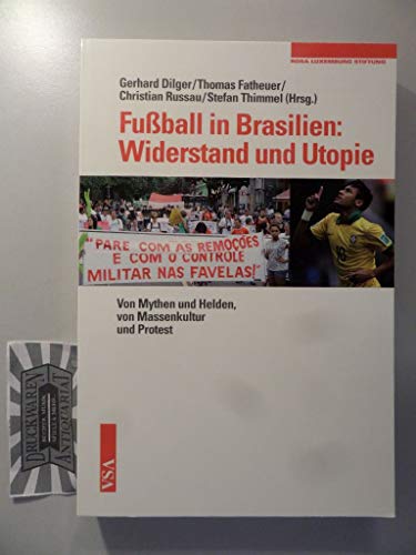 Fußball in Brasilien: Widerstand und Utopie: Mythen und Helden, Massenkultur und Proteste Fußball in Brasilien: Widerstand und Utopie: Mythen und Helden, Massenkultur und Proteste