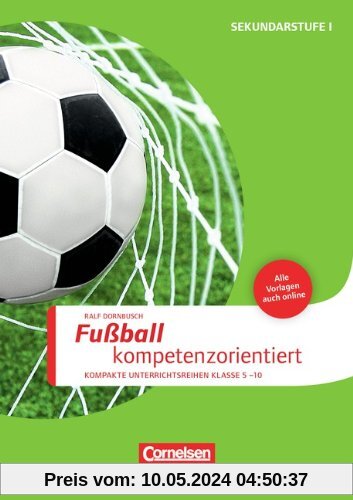 Fußball kompetenzorientiert: Kompakte Unterrichsreihen Klasse 5-10. Buch mit Kopiervorlagen über Webcode