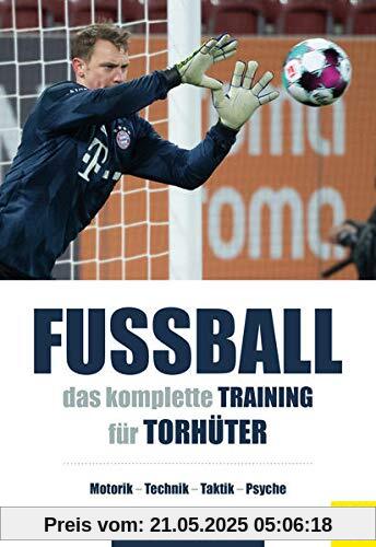 Fußball: Das komplette Training für Torhüter: Motorik - Technik - Taktik - Psyche