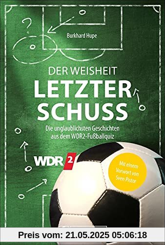 Fußball: Der Weisheit letzter Schuss. Die unglaublichsten Geschichten aus dem WDR2-Fußballquiz. Mit einem Vorwort von Sven Pistor. Fußball-Anekdoten, Fußballgeschichten aus der WDR-Kultsendung. Fußball: Der Weisheit letzter Schuss. Die unglaublichsten Geschichten aus dem WDR2-Fußballquiz. Mit einem Vorwort von Sven Pistor. Fußball-Anekdoten, Fußballgeschichten aus der WDR-Kultsendung.