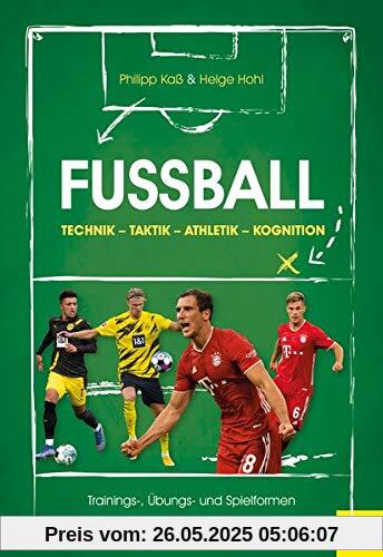 Fußball: Technik - Taktik - Athletik - Kognition: Trainings-, Übungs- und Spielformen