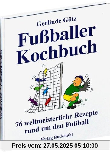 Fußballerkochbuch. 76 weltmeisterliche Rezepte rund um den Fußball