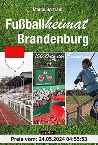 Fußballheimat Brandenburg: 100 Orte der Erinnerung. Ein Reiseführer (Fußballheimat / 100 Orte der Erinnerung)