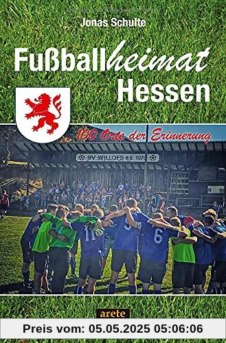 Fußballheimat Hessen: 100 Orte der Erinnerung. Ein Reiseführer (Fußballheimat: 100 Orte der Erinnerung)
