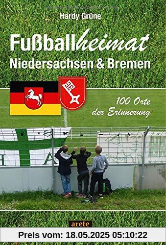 Fußballheimat Niedersachsen & Bremen: 100 Orte der Erinnerung. Ein Reiseführer (Fußballheimat / 100 Orte der Erinnerung)