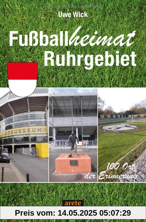 Fußballheimat Ruhrgebiet: 100 Orte der Erinnerung. Ein etwas anderer Reiseführer durch den Pott nicht nur für Fußball-Fans (Fußballheimat: 100 Orte der Erinnerung)