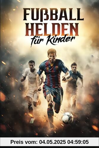Fußballhelden für Kinder: Weltstars und ihre Erfolgsgeschichten | Ideal als Fußball Geschenk für Jungs Fußballhelden für Kinder: Weltstars und ihre Erfolgsgeschichten | Ideal als Fußball Geschenk für Jungs