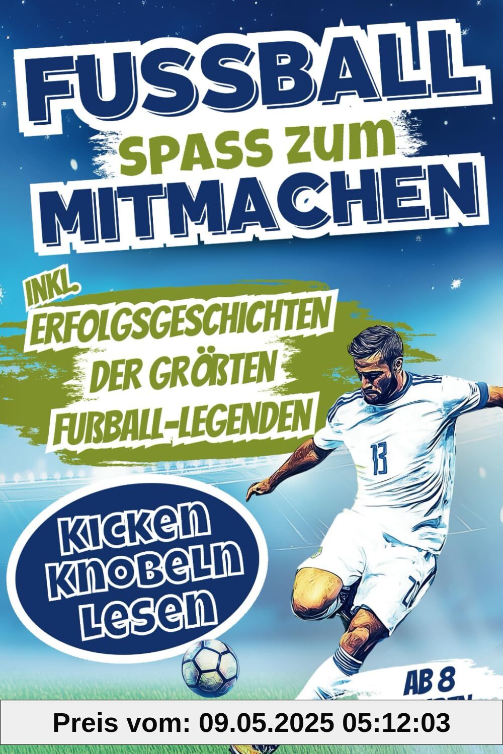 Fußballspaß zum Mitmachen – Kicken, Knobeln, Lesen: Ein Mitmachbuch voller kniffliger Rätsel, Spiele & Abenteuergeschichten zum Mitgestalten | Inkl. Erfolgsgeschichten der größten Fußball-Legenden