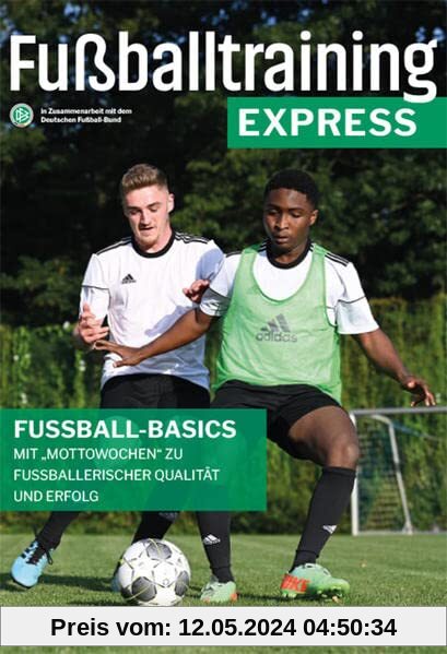 Fußballtraining Express: Fußball-Basics – Mit Mottowochen zu fußballerischer Qualität und Erfolg