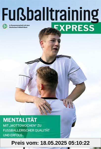 Fußballtraining Express: Mentalität – Mit Mottowochen zu fußballerischer Qualität und Erfolg Fußballtraining Express: Mentalität – Mit Mottowochen zu fußballerischer Qualität und Erfolg