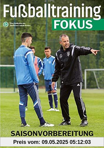Fußballtraining Fokus: Saisonvorbereitung - Taktik vermitteln, Kondition trainieren, ein Team bilden (fussballtraining Fokus / Eine Publikationsreihe des Deutschen Fußball-Bundes)