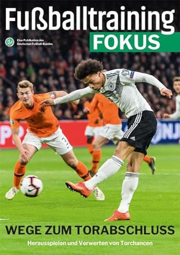 Fußballtraining Fokus: Wege zum Torabschluss – Herausspielen und Verwerten von Torchancen (fussballtraining Fokus: Eine Publikationsreihe des Deutschen Fußball-Bundes)