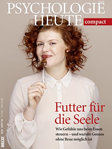 Psychologie Heute Compact 44: Futter für die Seele: Wie Gefühle uns beim Essen steuern - und warum Genuss ohne Reue möglich ist