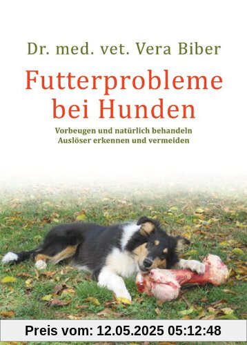 Futterprobleme bei Hunden: Vorbeugen und natürlich behandeln, Auslöser erkennen und vermeiden Futterprobleme bei Hunden: Vorbeugen und natürlich behandeln, Auslöser erkennen und vermeiden