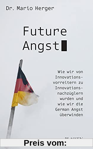Future Angst: Wie wir von Innovationsvorreitern zu Innovationsnachzüglern wurden und wie wir die German Angst überwinden