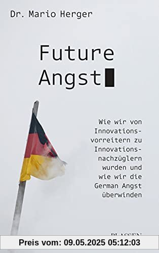 Future Angst: Wie wir von Innovationsvorreitern zu Innovationsnachzüglern wurden und wie wir die German Angst überwinden