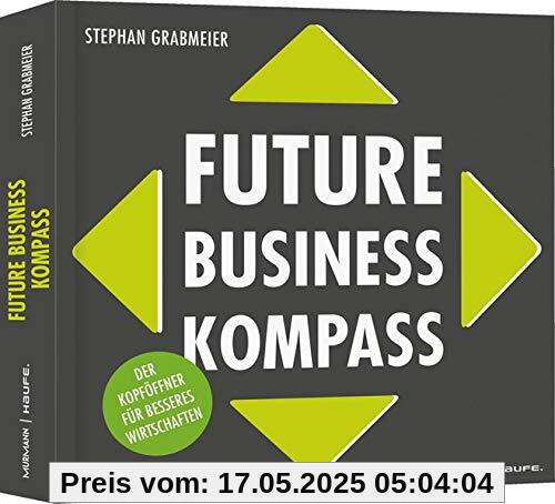 Future Business Kompass: Der Kopföffner für besseres Wirtschaften (Professional Publishing for Future and Innovation)