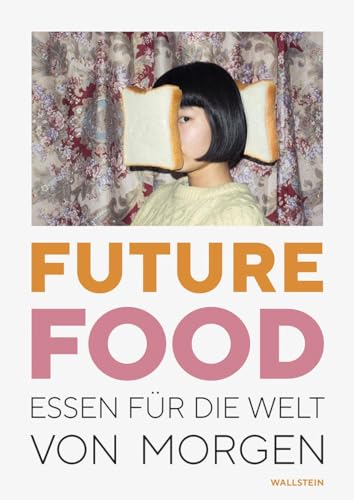 Future Food: Essen für die Welt von morgen: Essen fu¨r die Welt von morgen