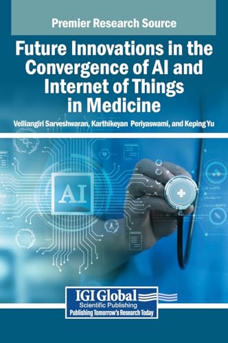 Future Innovations in the Convergence of AI and Internet of Things in Medicine von IGI Global