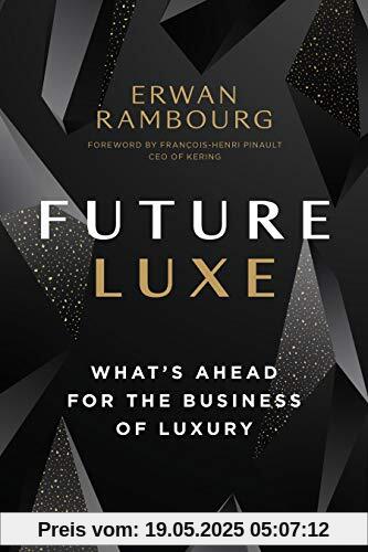 Future Luxe: What's Ahead for the Business of Luxury Future Luxe: What's Ahead for the Business of Luxury
