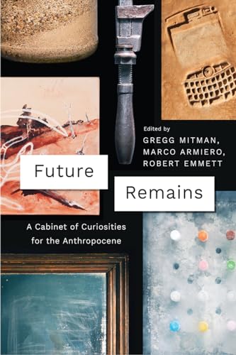 Future Remains: A Cabinet of Curiosities for the Anthropocene (Emersion: Emergent Village resources for communities of faith) von University of Chicago Press