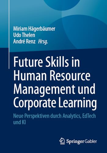 Future Skills in Human Resource Management und Corporate Learning: Neue Perspektiven durch Analytics, EdTech und KI von Springer Gabler