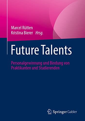 Future Talents: Personalgewinnung und Bindung von Praktikanten und Studierenden