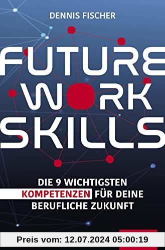 Future Work Skills: Die 9 wichtigsten Kompetenzen für deine berufliche Zukunft (Dein Erfolg)