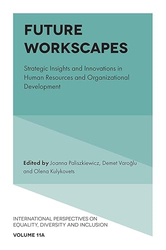Future Workscapes: Strategic Insights and Innovations in Human Resources and Organizational Development (International Perspectives on Equality, Diversity and Inclus) von Emerald Publishing Limited
