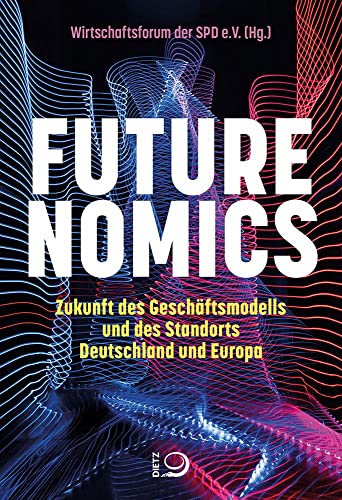 Futurenomics: Zukunft des Geschäftsmodells und des Standorts Deutschland und Europa von Dietz, J.H.W., Nachf.