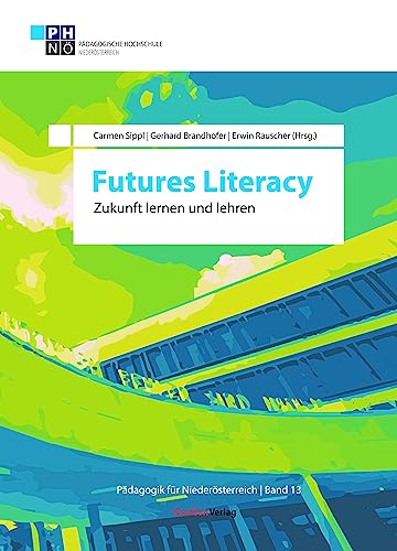 Futures Literacy: Zukunft lernen und lehren (Pädagogik für Niederösterreich, Band 13) von StudienVerlag