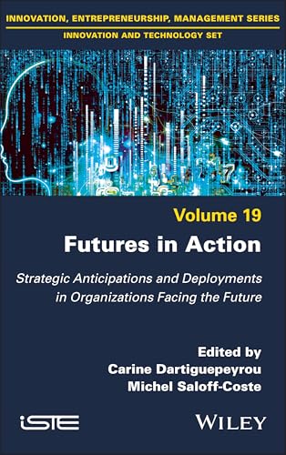 Futures in Action: Strategic Anticipations and Deployments in Organizations Facing the Future (ISTE Invoiced) von Wiley-ISTE