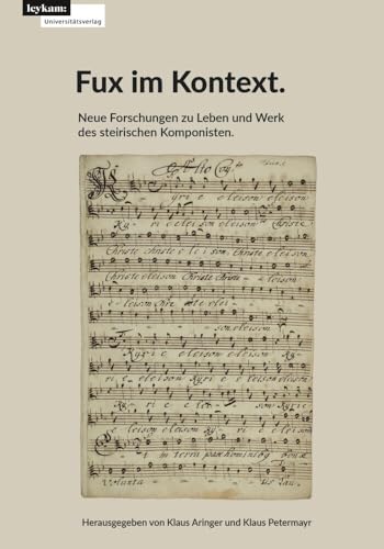 Fux im Kontext: Neue Forschungen zu Leben und Werk des steirischen Komponisten. Fux im Kontext: Neue Forschungen zu Leben und Werk des steirischen Komponisten. von Leykam
