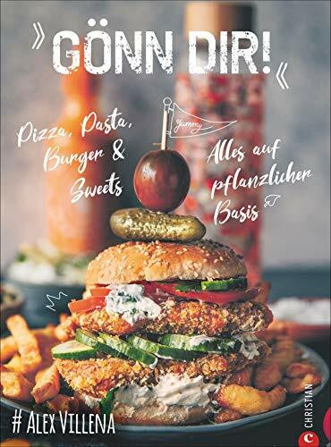 G�nn Dir! Pizza, Pasta, Burger & Sweets. Alles auf pflanzlicher Basis. Das Plant Based Kochbuc...