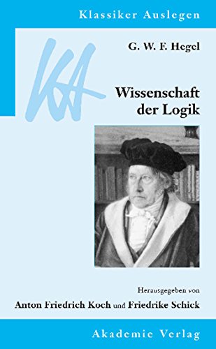 G. W. F. Hegel: Wissenschaft der Logik (Klassiker Auslegen, 27, Band 27) von Akademie Verlag GmbH