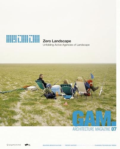 GAM 07. Zero Landscape. Unfolding Active Agencies of Landscape.: Unfolding Active Agencies of Landscape. Dtsch.-Engl. (Graz Architecture Magazine, 7)