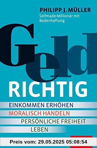 GELDRICHTIG: Einkommen erhöhen, moralisch handeln, persönliche Freiheit leben. Von einem Selfmade-Millionär mit Bodenhaftung (Dein Erfolg)