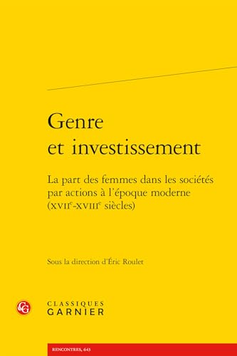 Genre Et Investissement: La Part Des Femmes Dans Les Societes Par Actions a l'Epoque Moderne (Xviie-Xviiie Siecles) von Classiques Garnier