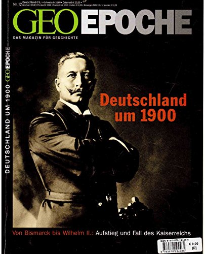 GEO Epoche 12/2004: Deutschland um 1900. Von Bismarck bis Wilhelm II.. Aufstieg und Fall des Kaiserreichs von Gruner + Jahr Geo-Mairs