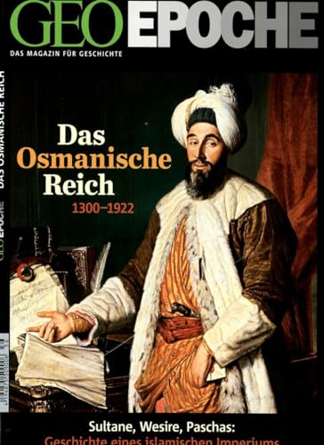 GEO Epoche 56/2012: Das osmanische Reich. 1300 1922 - Sultan, Wesire, Paschas. Geschichte eines islamischen Imperiums: Sultane, Wesire, Paschas: Geschichte eines islamischen Imperiums GEO Epoche 56/2012: Das osmanische Reich. 1300 1922 - Sultan, Wesire, Paschas. Geschichte eines islamischen Imperiums: Sultane, Wesire, Paschas: Geschichte eines islamischen Imperiums