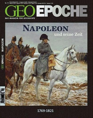 Napoleon und seine Zeit: 1769 - 1821 - Kaiser der Franzosen, Herrscher über Europa (GEO Epoche)