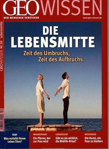 GEO Wissen 50: Die Lebensmitte: Zeit des Umbruchs, Zeit des Aufbruchs: Zeit des Umbruchs, Zeit des Aufbruchs. Test, Was verleiht Ihrem Leben Sinn; ... Beziehung, die Kunst ein Paar zu bleiben von Gruner + Jahr Geo-Mairs