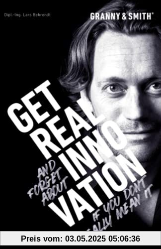 GET REAL INNOVATION: GET REAL and forget about INNOVATION if you don't really mean it