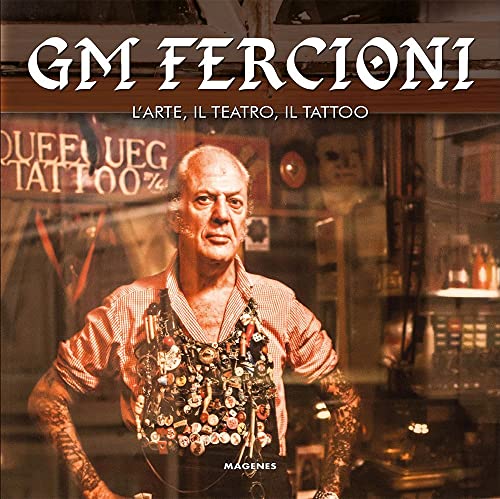 GM Fercioni. L'arte, il teatro, il tattoo. Ediz. illustrata (Beaux livres)