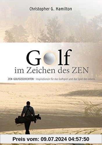 GOLF IM ZEICHEN DES ZEN: ZEN GESCHICHTEN - Inspirationen für das Golfspiel und das Spiel des Lebens