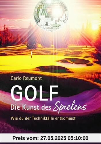GOLF - die Kunst des Spielens: Wie Du der Technikfalle entkommst