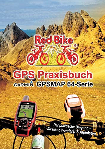 GPS Praxisbuch Garmin GPSMAP64 -Serie: Der praktische Umgang- für Biker, Wanderer & Alpinisten (GPS Praxisbuch-Reihe von Red Bike) von Books on Demand