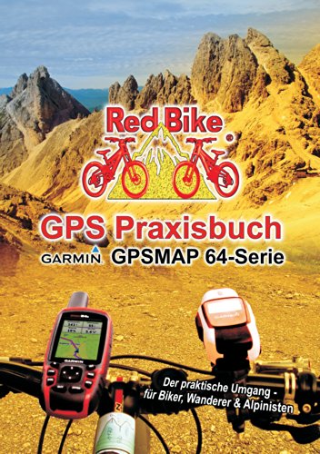 GPS Praxisbuch Garmin GPSMAP64 -Serie: Der praktische Umgang- für Biker, Wanderer & Alpinisten (GPS Praxisbuch-Reihe von Red Bike) von Books on Demand