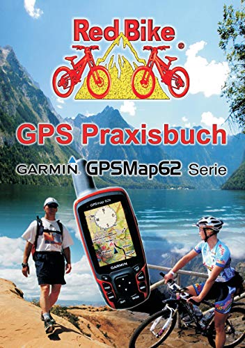 GPS Praxisbuch Garmin GPSMap62: Praxis- und modellbezogen, für einen schnellen Einstieg (GPS Praxisbuch-Reihe von Red Bike) von Books on Demand GmbH