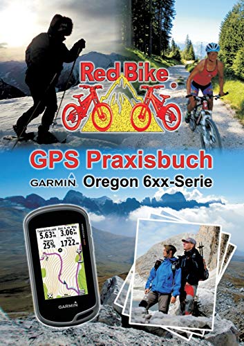 GPS Praxisbuch Garmin Oregon 6xx-Serie: Praxis- und modellbezogen für einen schnellen Einstieg (GPS Praxisbuch-Reihe von Red Bike) von Books on Demand